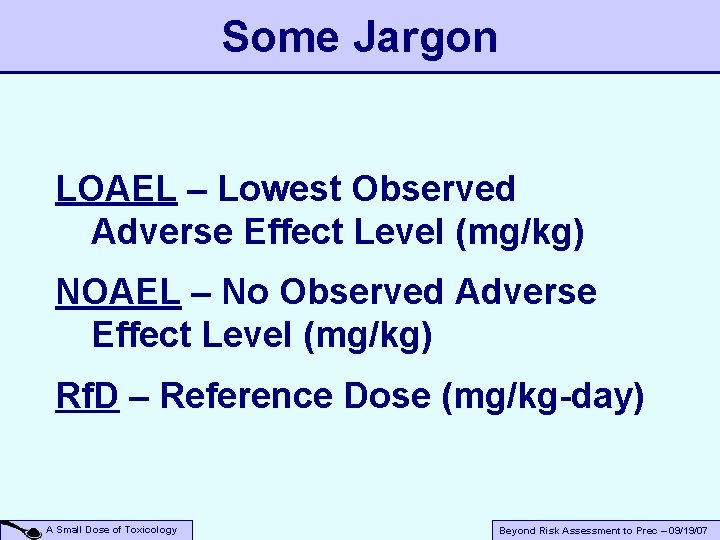 Some Jargon LOAEL – Lowest Observed Adverse Effect Level (mg/kg) NOAEL – No Observed