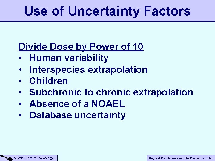 Use of Uncertainty Factors Divide Dose by Power of 10 • Human variability •