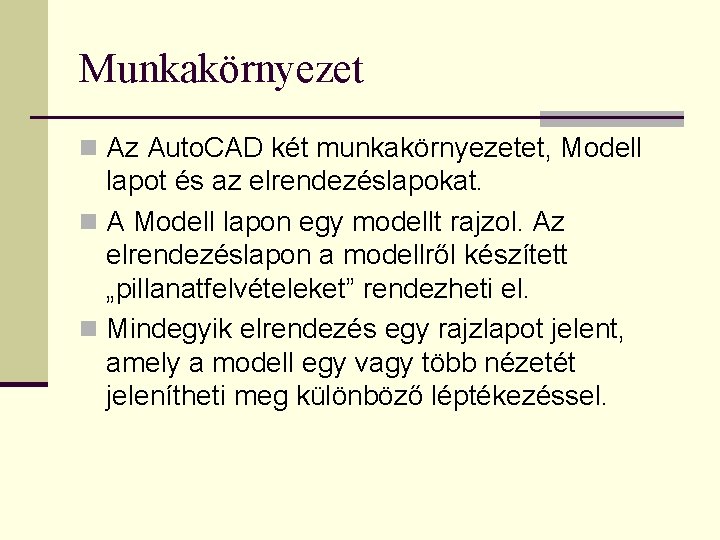Munkakörnyezet n Az Auto. CAD két munkakörnyezetet, Modell lapot és az elrendezéslapokat. n A