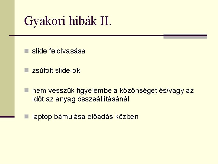 Gyakori hibák II. n slide felolvasása n zsúfolt slide-ok n nem vesszük figyelembe a