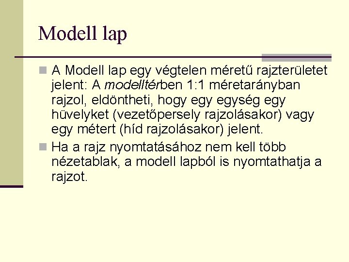 Modell lap n A Modell lap egy végtelen méretű rajzterületet jelent: A modelltérben 1: