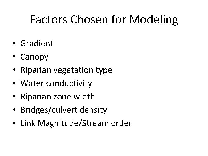 Factors Chosen for Modeling • • Gradient Canopy Riparian vegetation type Water conductivity Riparian