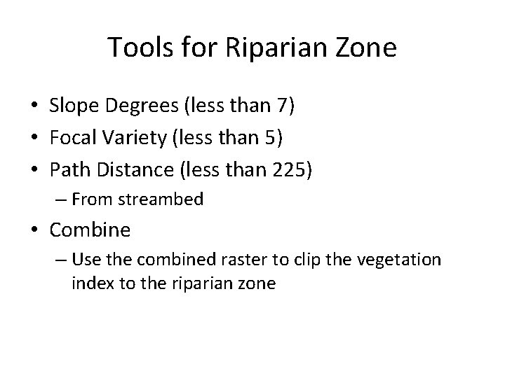 Tools for Riparian Zone • Slope Degrees (less than 7) • Focal Variety (less