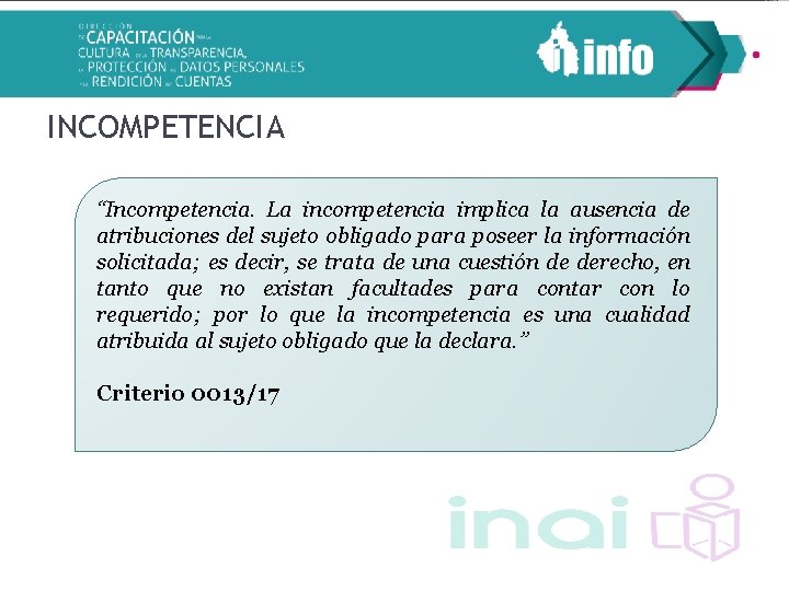 INCOMPETENCIA “Incompetencia. La incompetencia implica la ausencia de atribuciones del sujeto obligado para poseer