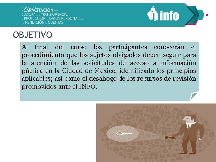 OBJETIVO Al final del curso los participantes conocerán el procedimiento que los sujetos obligados