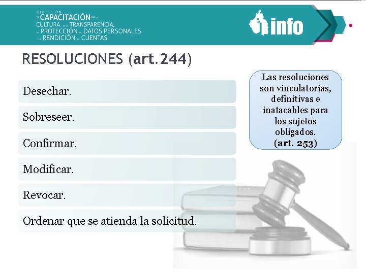 RESOLUCIONES (art. 244) Desechar. Sobreseer. Confirmar. Modificar. Revocar. Ordenar que se atienda la solicitud.