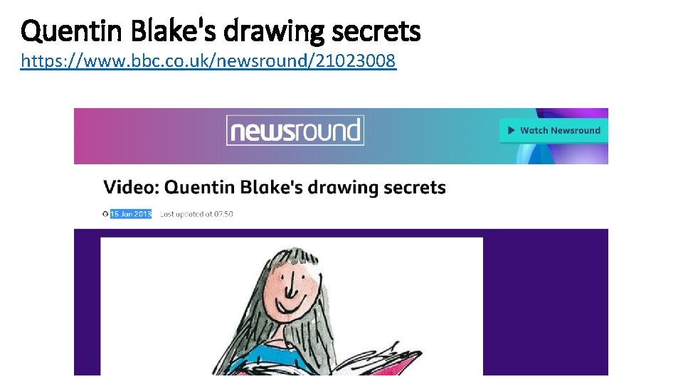 Quentin Blake's drawing secrets https: //www. bbc. co. uk/newsround/21023008 