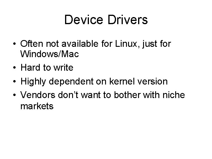 Device Drivers • Often not available for Linux, just for Windows/Mac • Hard to
