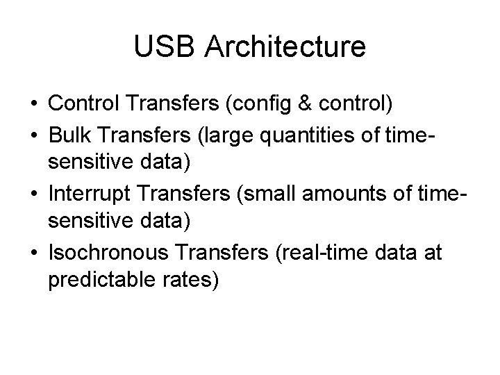 USB Architecture • Control Transfers (config & control) • Bulk Transfers (large quantities of