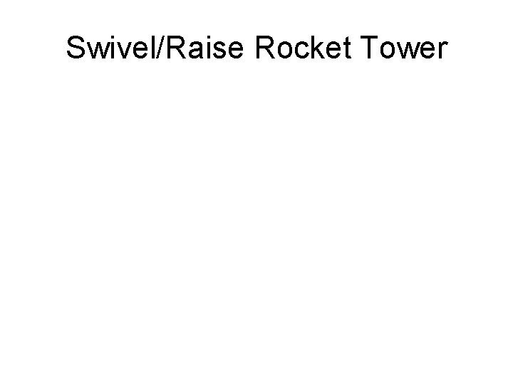 Swivel/Raise Rocket Tower 