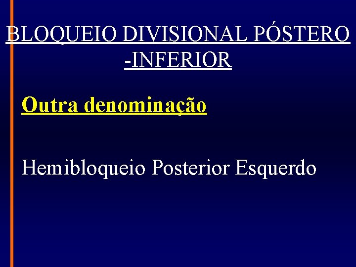 BLOQUEIO DIVISIONAL PÓSTERO -INFERIOR Outra denominação Hemibloqueio Posterior Esquerdo 