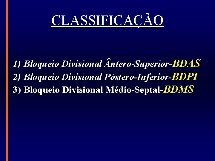 CLASSIFICAÇÃO 1) Bloqueio Divisional ntero-Superior-BDAS 2) Bloqueio Divisional Póstero-Inferior-BDPI 3) Bloqueio Divisional Médio-Septal-BDMS 