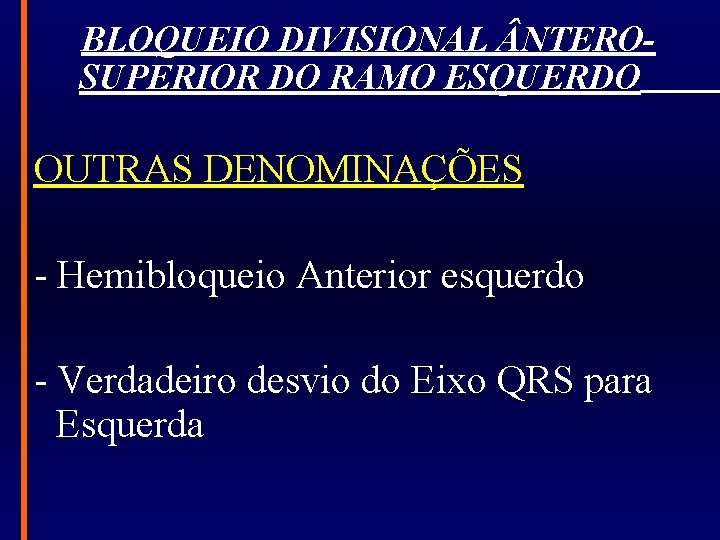 BLOQUEIO DIVISIONAL NTEROSUPERIOR DO RAMO ESQUERDO OUTRAS DENOMINAÇÕES - Hemibloqueio Anterior esquerdo - Verdadeiro