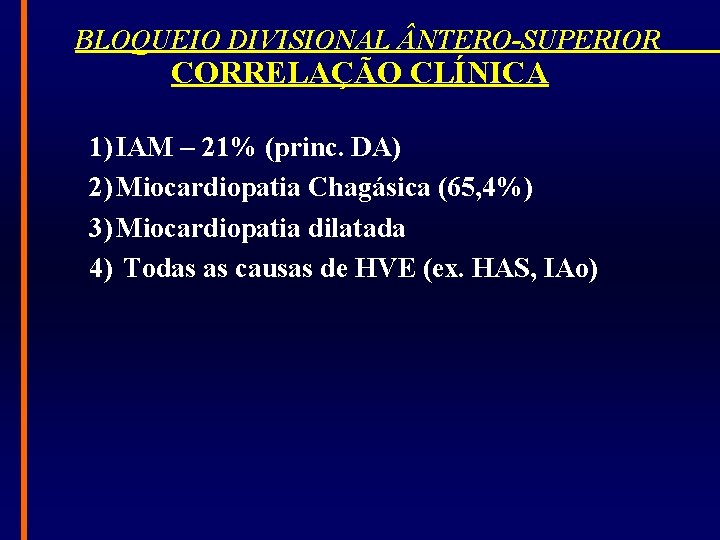 BLOQUEIO DIVISIONAL NTERO-SUPERIOR CORRELAÇÃO CLÍNICA 1) IAM – 21% (princ. DA) 2) Miocardiopatia Chagásica