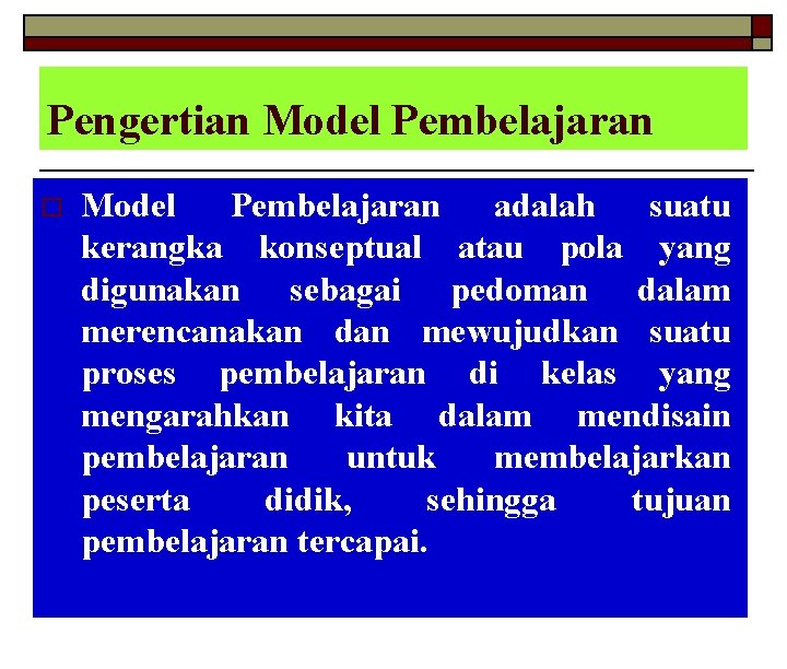 Pengertian Model Pembelajaran o Model Pembelajaran adalah suatu kerangka konseptual atau pola yang digunakan