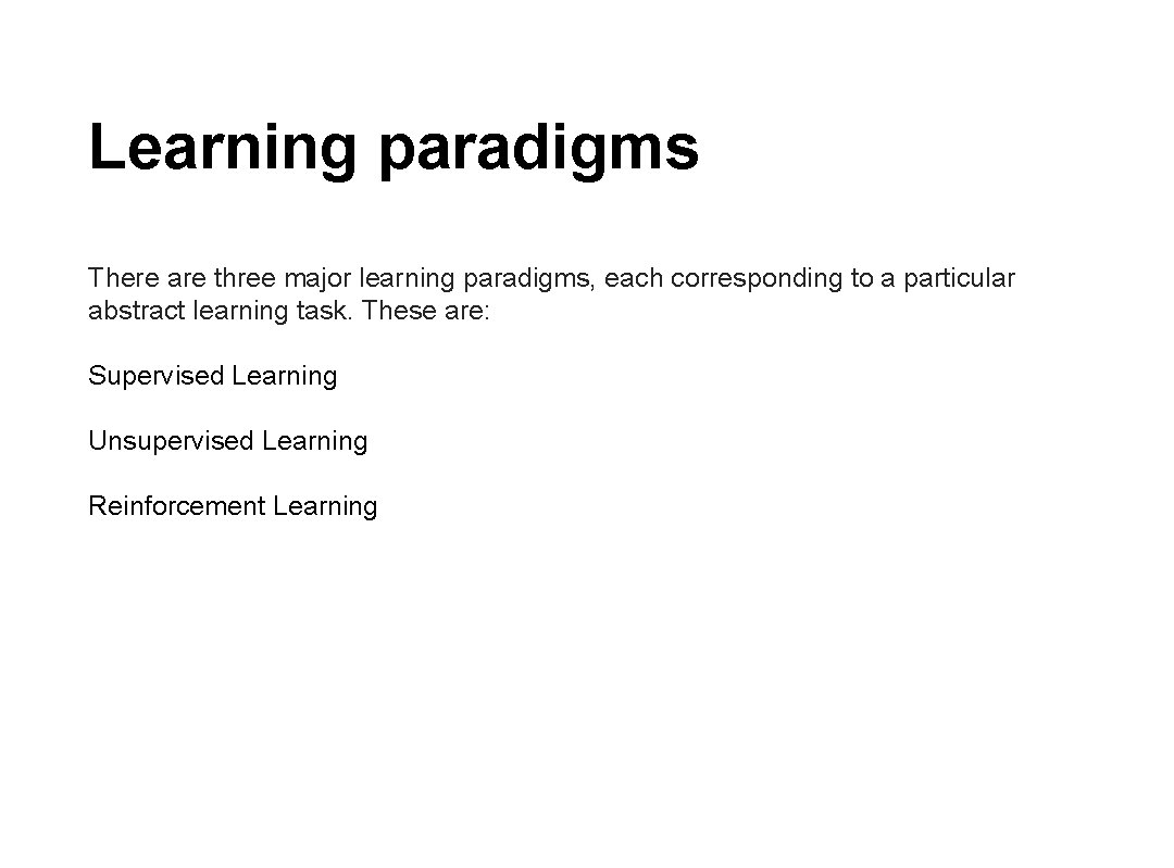 Learning paradigms There are three major learning paradigms, each corresponding to a particular abstract