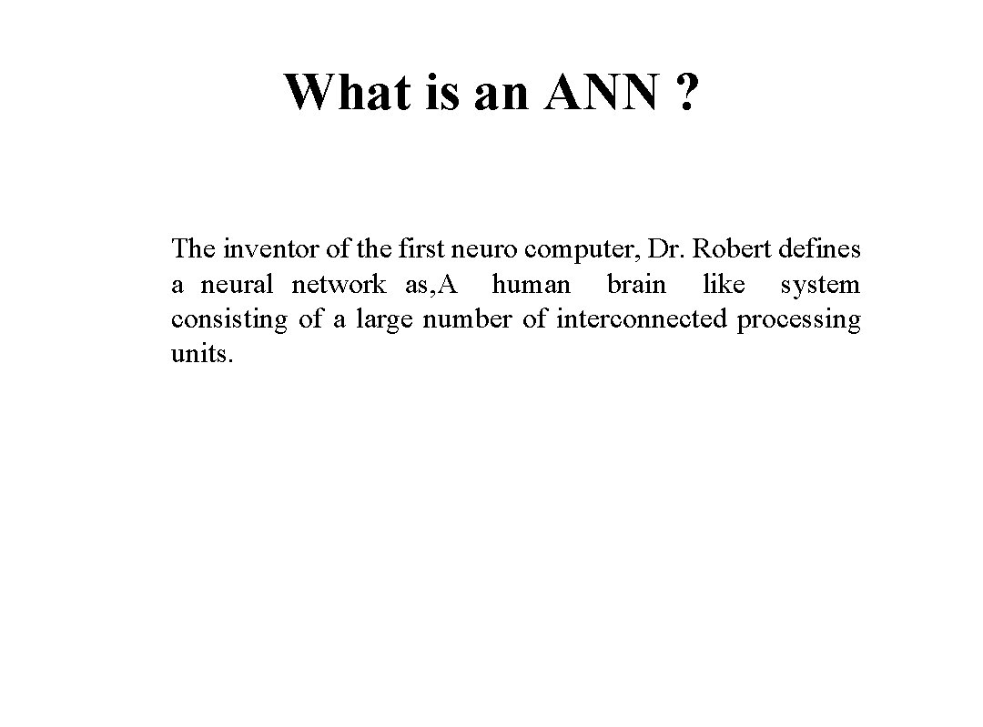 What is an ANN ? The inventor of the first neuro computer, Dr. Robert