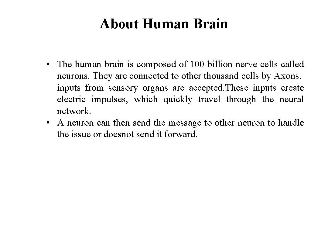 About Human Brain • The human brain is composed of 100 billion nerve cells
