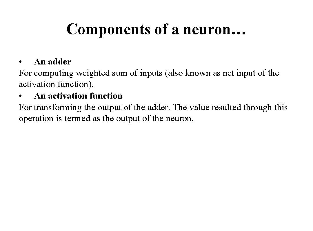 Components of a neuron… • An adder For computing weighted sum of inputs (also