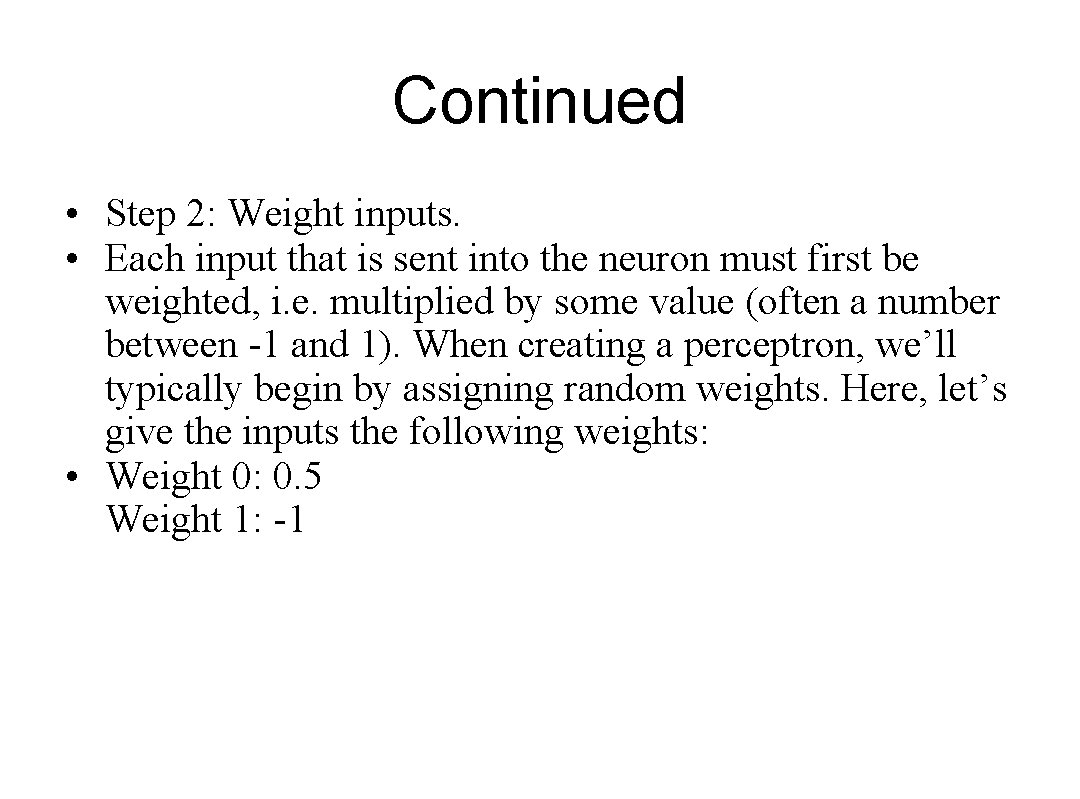 Continued • Step 2: Weight inputs. • Each input that is sent into the