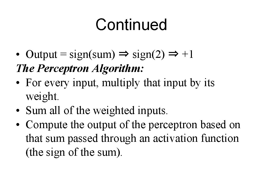 Continued • Output = sign(sum) ⇒ sign(2) ⇒ +1 The Perceptron Algorithm: • For