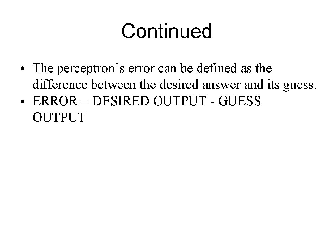 Continued • The perceptron’s error can be defined as the difference between the desired
