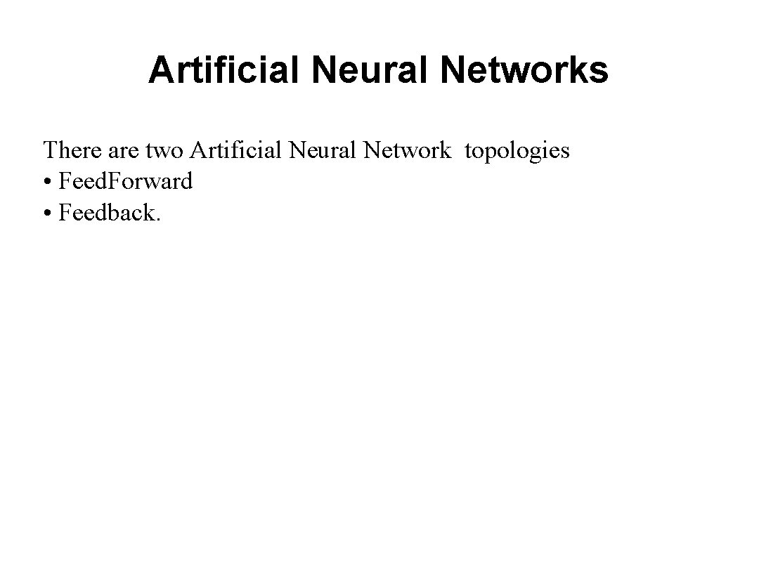 Artificial Neural Networks There are two Artificial Neural Network topologies • Feed. Forward •