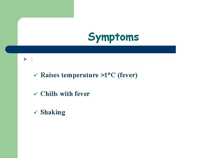 Symptoms Ø : ü Raises temperature >1°C (fever) ü Chills with fever ü Shaking