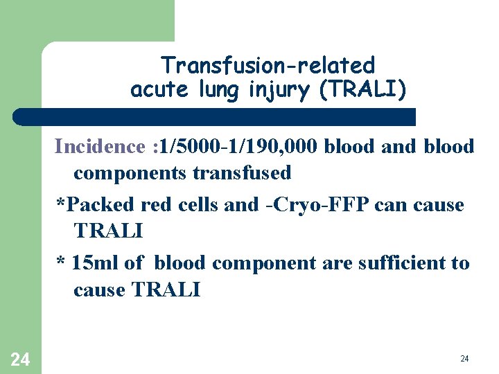 Transfusion-related acute lung injury (TRALI) Incidence : 1/5000 -1/190, 000 blood and blood components