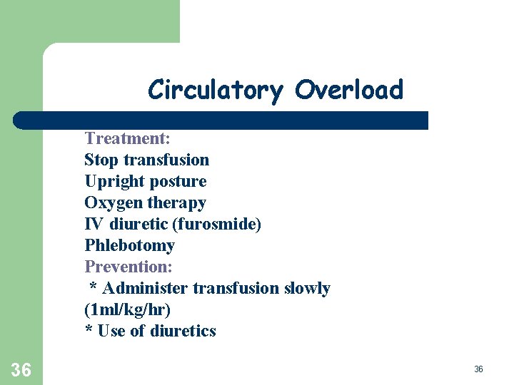 Circulatory Overload Treatment: Stop transfusion Upright posture Oxygen therapy IV diuretic (furosmide) Phlebotomy Prevention: