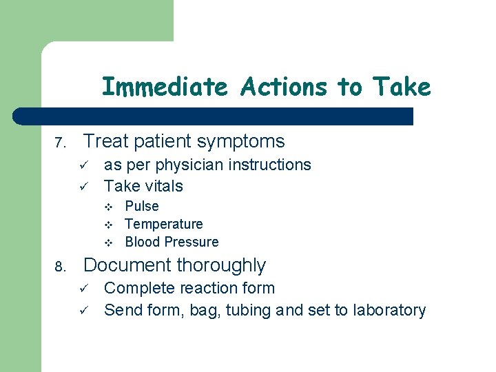 Immediate Actions to Take 7. Treat patient symptoms ü ü as per physician instructions