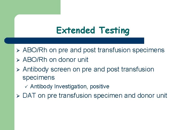 Extended Testing Ø Ø Ø ABO/Rh on pre and post transfusion specimens ABO/Rh on