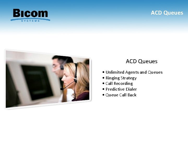 ACD Queues • Unlimited Agents and Queues • Ringing Strategy • Call Recording •