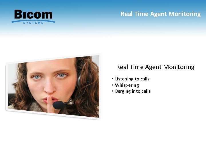 Real Time Agent Monitoring • Listening to calls • Whispering • Barging into calls