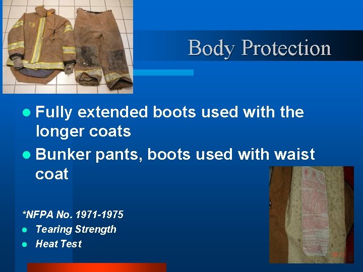 Body Protection l Fully extended boots used with the longer coats l Bunker pants,