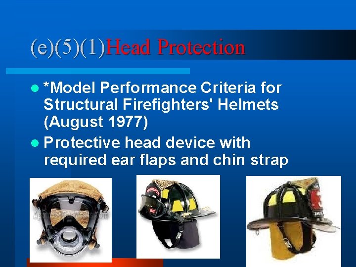 (e)(5)(1)Head Protection l *Model Performance Criteria for Structural Firefighters' Helmets (August 1977) l Protective