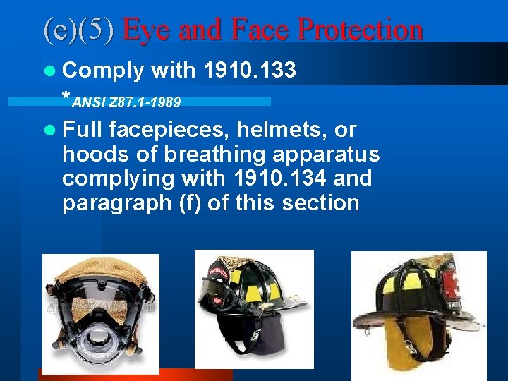 (e)(5) Eye and Face Protection l Comply with 1910. 133 *ANSI Z 87. 1