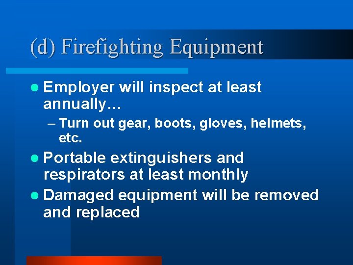 (d) Firefighting Equipment l Employer will inspect at least annually… – Turn out gear,