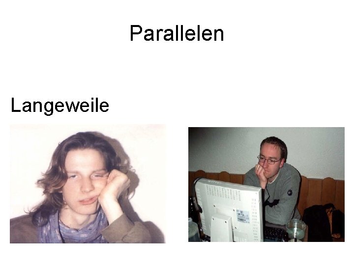 Parallelen Langeweile 