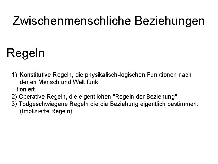 Zwischenmenschliche Beziehungen Regeln 1) Konstitutive Regeln, die physikalisch-logischen Funktionen nach denen Mensch und Welt