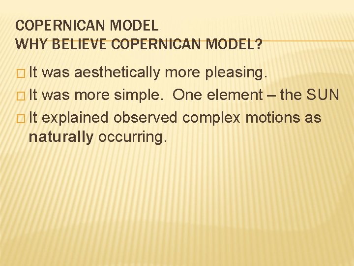 COPERNICAN MODEL WHY BELIEVE COPERNICAN MODEL? � It was aesthetically more pleasing. � It COPERNICAN MODEL WHY BELIEVE COPERNICAN MODEL? � It was aesthetically more pleasing. � It