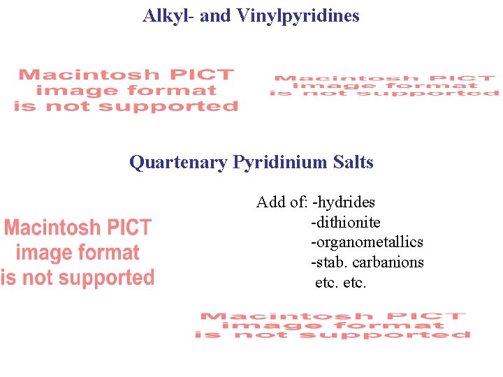 Alkyl- and Vinylpyridines Quartenary Pyridinium Salts Add of: -hydrides -dithionite -organometallics -stab. carbanions etc.