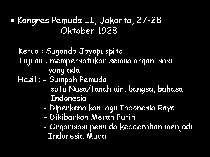 § Kongres Pemuda II, Jakarta, 27 -28 Oktober 1928 Ketua : Sugondo Joyopuspito Tujuan