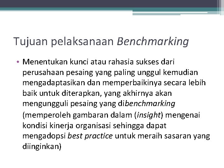 Tujuan pelaksanaan Benchmarking • Menentukan kunci atau rahasia sukses dari perusahaan pesaing yang paling