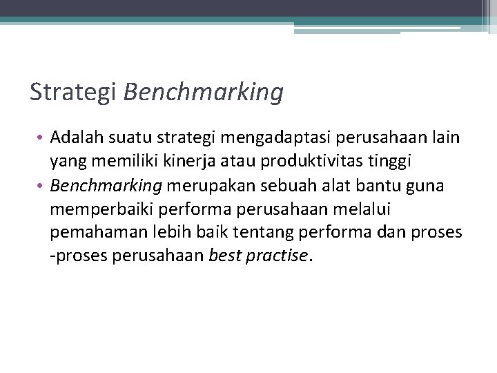 Strategi Benchmarking • Adalah suatu strategi mengadaptasi perusahaan lain yang memiliki kinerja atau produktivitas