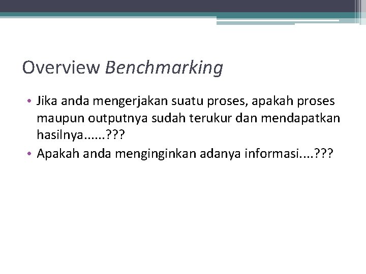 Overview Benchmarking • Jika anda mengerjakan suatu proses, apakah proses maupun outputnya sudah terukur