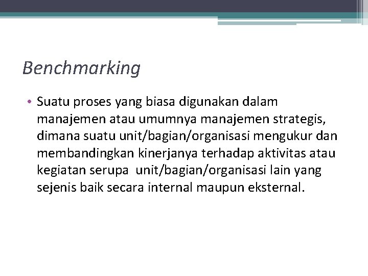 Benchmarking • Suatu proses yang biasa digunakan dalam manajemen atau umumnya manajemen strategis, dimana