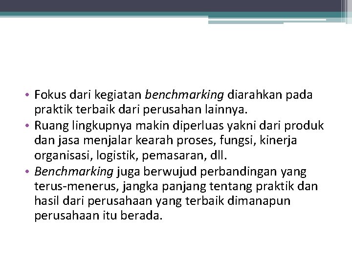  • Fokus dari kegiatan benchmarking diarahkan pada praktik terbaik dari perusahan lainnya. •