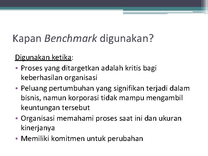 Kapan Benchmark digunakan? Digunakan ketika: • Proses yang ditargetkan adalah kritis bagi keberhasilan organisasi