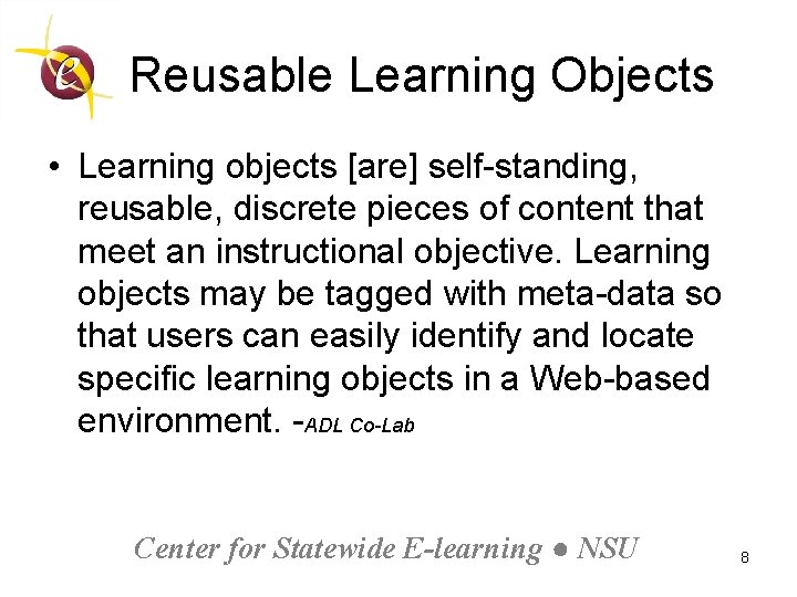 Reusable Learning Objects • Learning objects [are] self-standing, reusable, discrete pieces of content that